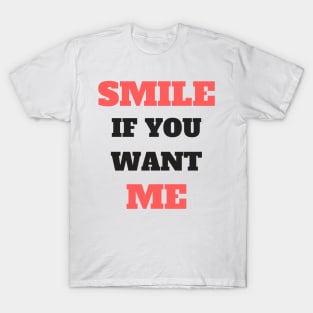 Smile If You Want Me - Funny T-Shirt